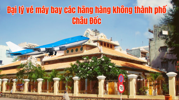 Đại lý vé máy bay các hãng hàng không thành phố Châu Đốc